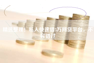 精选整理！私人快速借5万网贷平台，不容错过