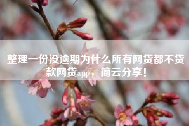 整理一份没逾期为什么所有网贷都不贷款网贷app，简云分享！