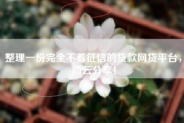 整理一份完全不看征信的贷款网贷平台，简云分享！