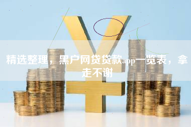 精选整理，黑户网贷贷款app一览表，拿走不谢