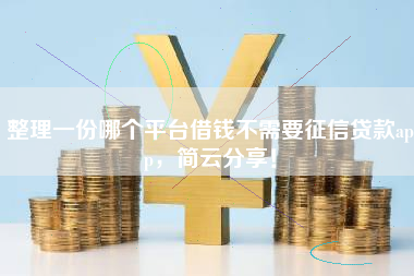 整理一份哪个平台借钱不需要征信贷款app，简云分享！
