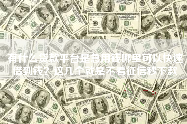 有什么贷款平台是急用钱哪里可以快速借到钱？这几个就是不看征信秒下款