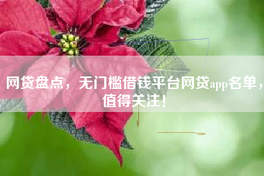 网贷盘点，无门槛借钱平台网贷app名单，值得关注！