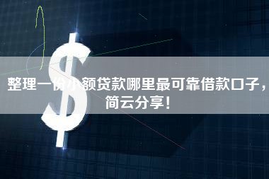 整理一份小额贷款哪里最可靠借款口子，简云分享！