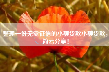 整理一份无需征信的小额贷款小额贷款，简云分享！
