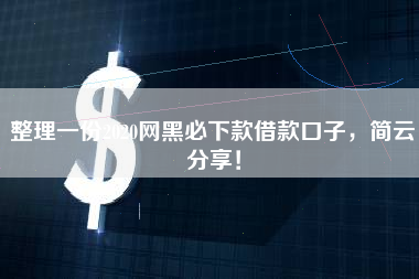 整理一份2020网黑必下款借款口子，简云分享！