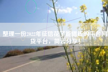 整理一份2022年征信花了能借钱的平台网贷平台，简云分享！