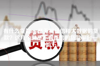 有什么贷款app是无视征信和大数据的贷款？这几个就是不看征信的贷款平台一定能下款