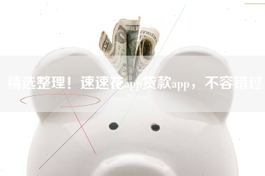 精选整理！速速花app贷款app，不容错过
