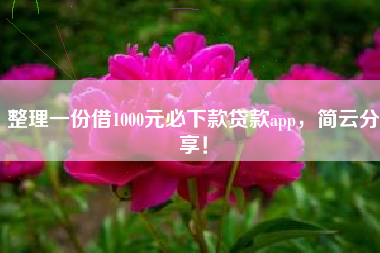 整理一份借1000元必下款贷款app，简云分享！