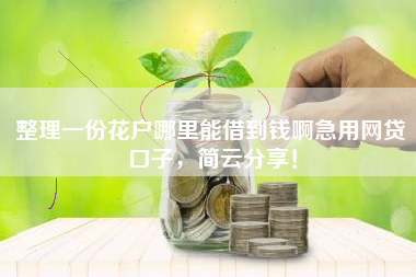 整理一份花户哪里能借到钱啊急用网贷口子，简云分享！