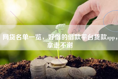 网贷名单一览，好借的借款平台贷款app，拿走不谢