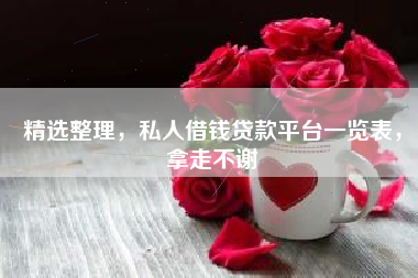 精选整理，私人借钱贷款平台一览表，拿走不谢