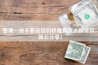 整理一份不看征信的秒批贷款小额贷款，简云分享！