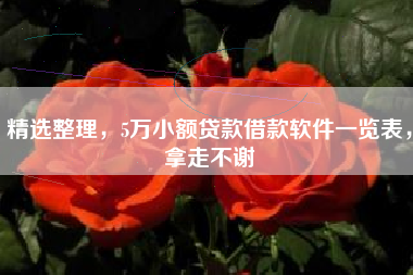 精选整理，5万小额贷款借款软件一览表，拿走不谢
