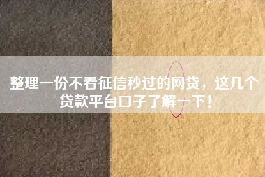 整理一份不看征信秒过的网贷，这几个贷款平台口子了解一下！