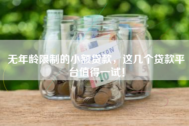 无年龄限制的小额贷款，这几个贷款平台值得一试！