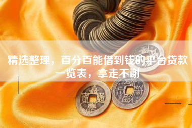 精选整理，百分百能借到钱的平台贷款一览表，拿走不谢