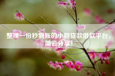 整理一份秒到账的小额贷款借款平台，简云分享！