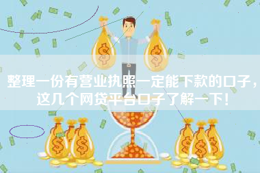 整理一份有营业执照一定能下款的口子，这几个网贷平台口子了解一下！