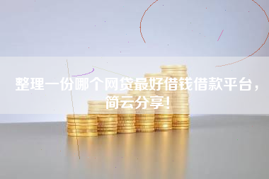 整理一份哪个网贷最好借钱借款平台，简云分享！