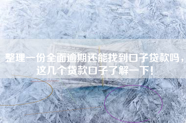 整理一份全面逾期还能找到口子贷款吗，这几个贷款口子了解一下！