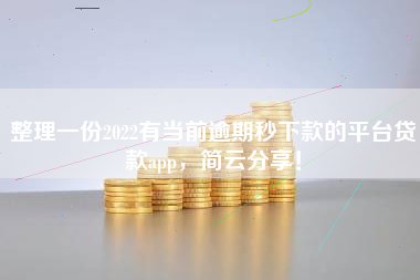 整理一份2022有当前逾期秒下款的平台贷款app，简云分享！