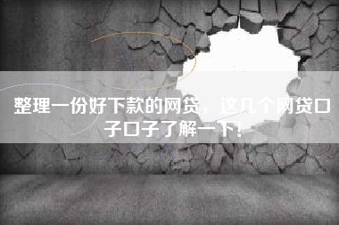整理一份好下款的网贷，这几个网贷口子口子了解一下！