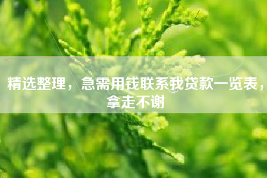 精选整理，急需用钱联系我贷款一览表，拿走不谢