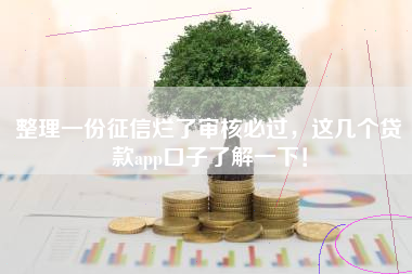 整理一份征信烂了审核必过，这几个贷款app口子了解一下！
