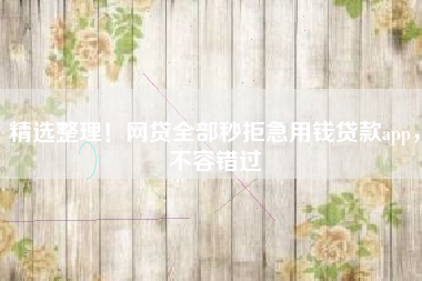 精选整理！网贷全部秒拒急用钱贷款app，不容错过