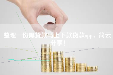 整理一份黑贷款马上下款贷款app,简云分享! 整理一份黑贷款马上下款贷款app,简云分享!