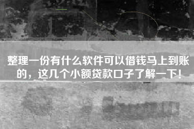 整理一份有什么软件可以借钱马上到账的,这几个小额贷款口子了解一下! 整理一份有什么软件可以借钱马上到账的,这几个小额贷款口子了解一下!