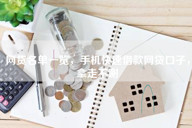 网贷名单一览，手机快速借款网贷口子，拿走不谢