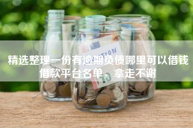 精选整理一份有逾期负债哪里可以借钱借款平台名单,拿走不谢 精选整理一份有逾期负债哪里可以借钱借款平台名单,拿走不谢