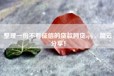 整理一份不看征信的贷款网贷app，简云分享！