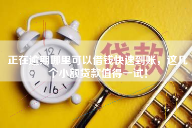 正在逾期哪里可以借钱快速到账，这几个小额贷款值得一试！