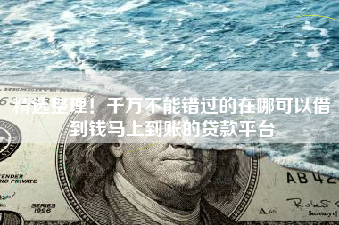 精选整理！千万不能错过的在哪可以借到钱马上到账的贷款平台