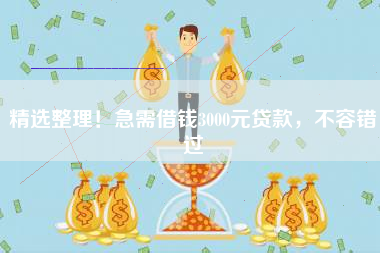 精选整理！急需借钱3000元贷款，不容错过