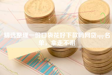 精选整理一份口袋花好下款吗网贷app名单，拿走不谢