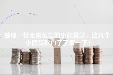 整理一份无需征信的小额贷款，这几个小额贷款口子了解一下！