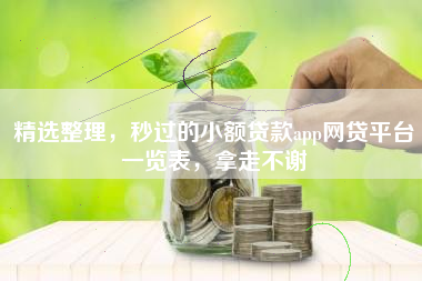 精选整理，秒过的小额贷款app网贷平台一览表，拿走不谢