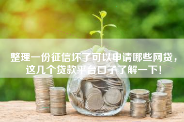整理一份征信坏了可以申请哪些网贷，这几个贷款平台口子了解一下！