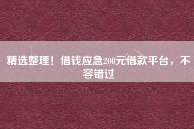 精选整理！借钱应急200元借款平台，不容错过