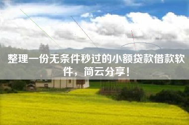 整理一份无条件秒过的小额贷款借款软件，简云分享！