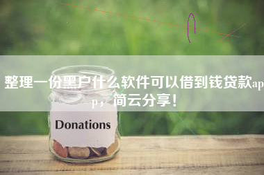 整理一份黑户什么软件可以借到钱贷款app，简云分享！