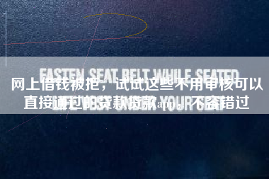 网上借钱被拒，试试这些不用审核可以直接通过的贷款贷款app，不容错过