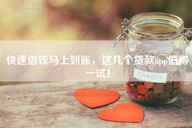 快速借钱马上到账，这几个贷款app值得一试！