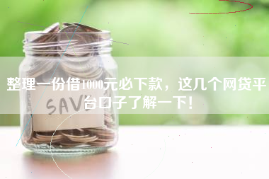 整理一份借1000元必下款，这几个网贷平台口子了解一下！