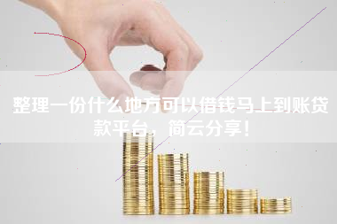 整理一份什么地方可以借钱马上到账贷款平台，简云分享！